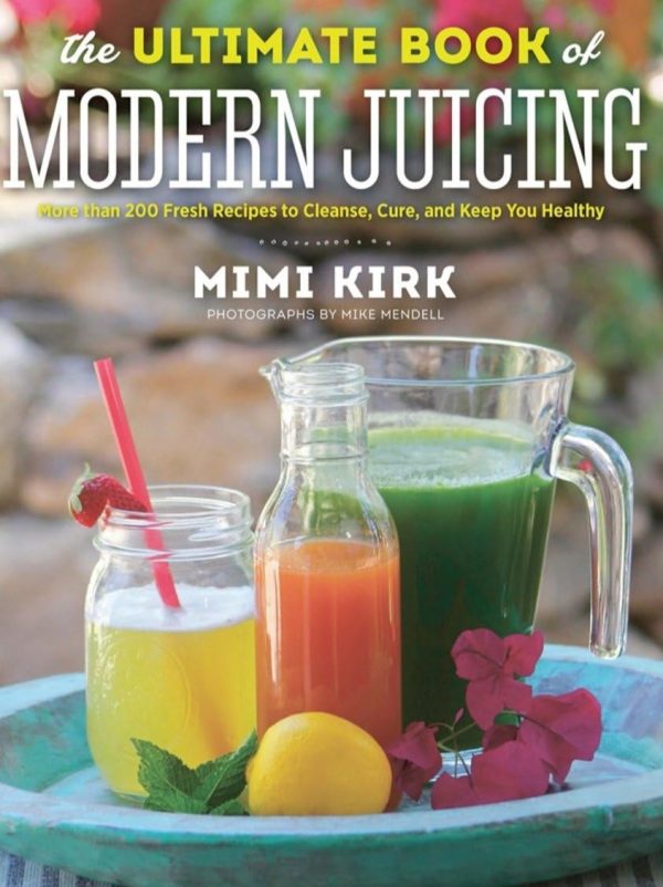 The Ultimate Book of Modern Juicing: More than 200 Fresh Recipes to Cleanse, Cure, and Keep You Healthy