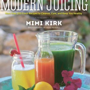 The Ultimate Book of Modern Juicing: More than 200 Fresh Recipes to Cleanse, Cure, and Keep You Healthy