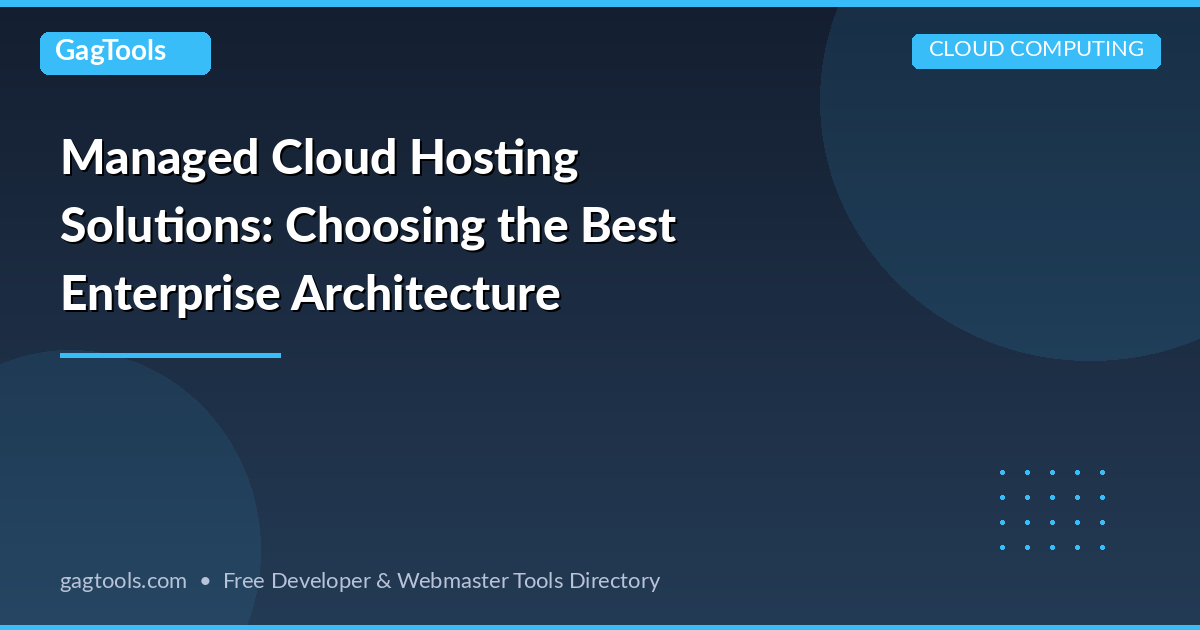 Managed Cloud Hosting Solutions: Choosing the Best Enterprise Architecture